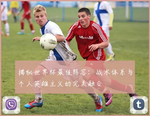 揭秘世界杯最佳阵容：战术体系与个人英雄主义的完美融合
