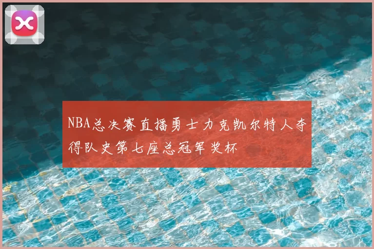 NBA总决赛直播勇士力克凯尔特人夺得队史第七座总冠军奖杯