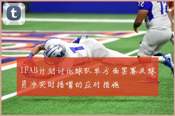 IFAB计划讨论球队单方面罢赛及球员冲突时捂嘴的应对措施