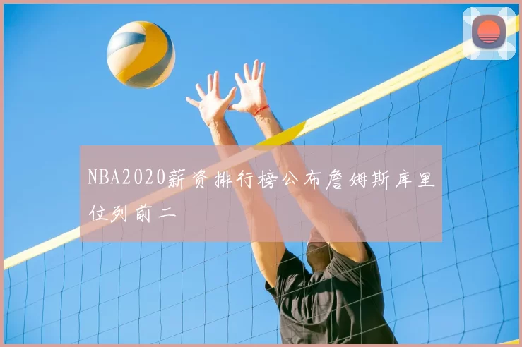 NBA2020薪资排行榜公布詹姆斯库里位列前二