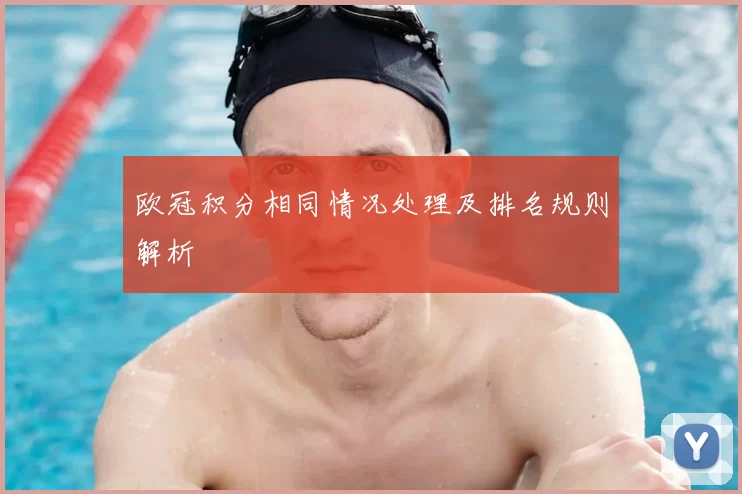 欧冠积分相同情况处理及排名规则解析
