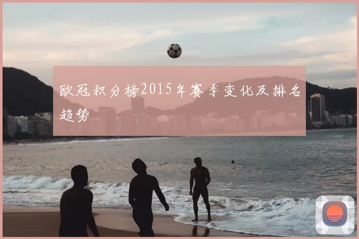 欧冠积分榜2015年赛季变化及排名趋势
