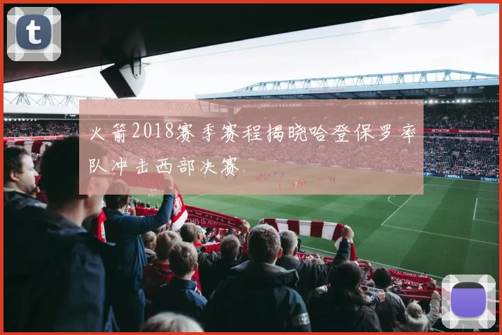火箭2018赛季赛程揭晓哈登保罗率队冲击西部决赛