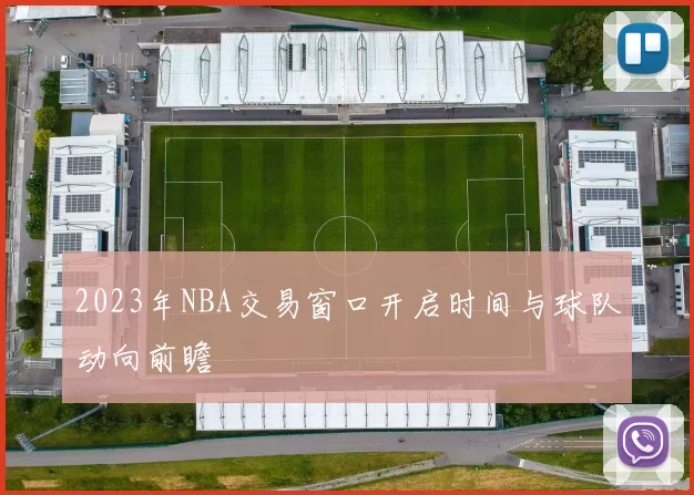 2023年NBA交易窗口开启时间与球队动向前瞻