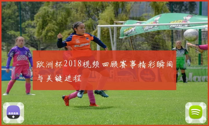 欧洲杯2018视频回顾赛事精彩瞬间与关键进程