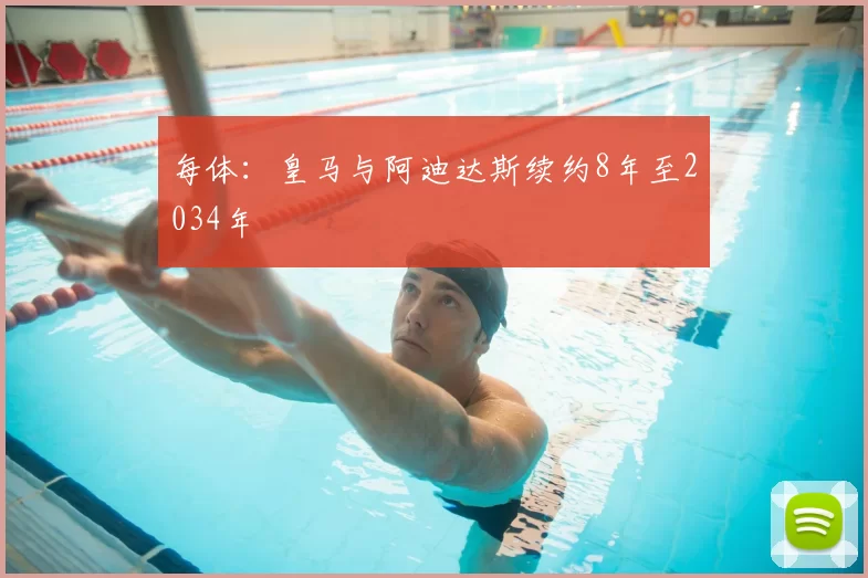 每体:皇马与阿迪达斯续约8年至2034年