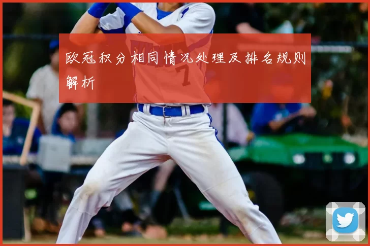 欧冠积分相同情况处理及排名规则解析
