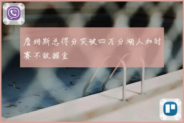 詹姆斯总得分突破四万分湖人加时赛不敌掘金