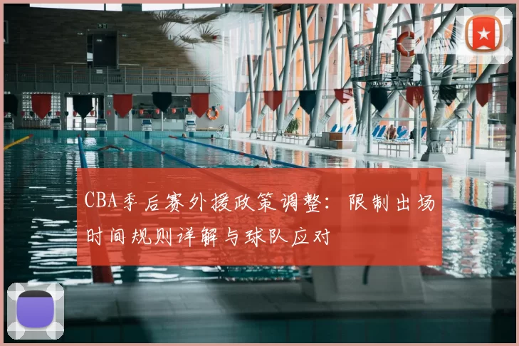 CBA季后赛外援政策调整：限制出场时间规则详解与球队应对