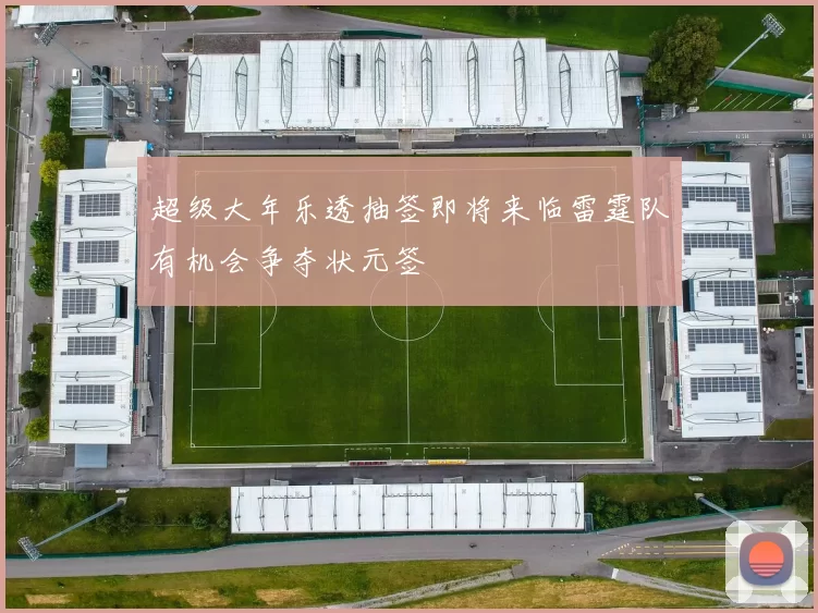 超级大年乐透抽签即将来临雷霆队有机会争夺状元签