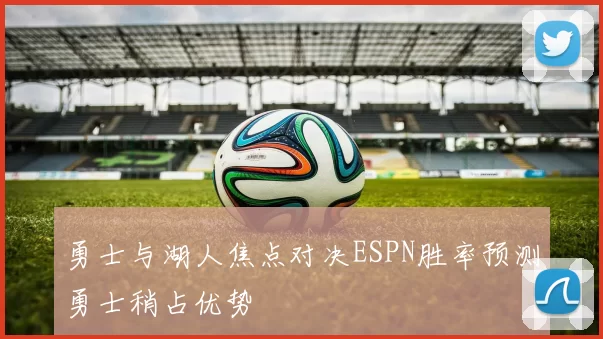 勇士与湖人焦点对决ESPN胜率预测勇士稍占优势