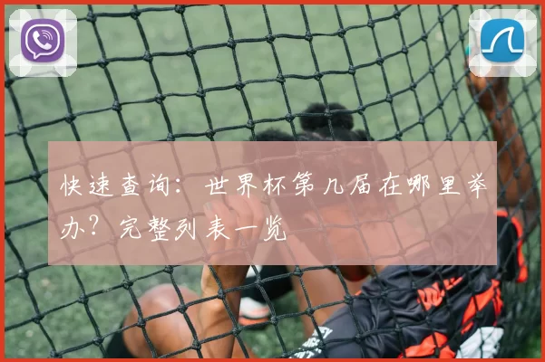 快速查询：世界杯第几届在哪里举办？完整列表一览