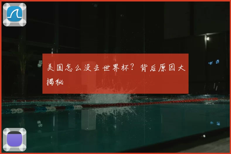 美国怎么没去世界杯?背后原因大揭秘