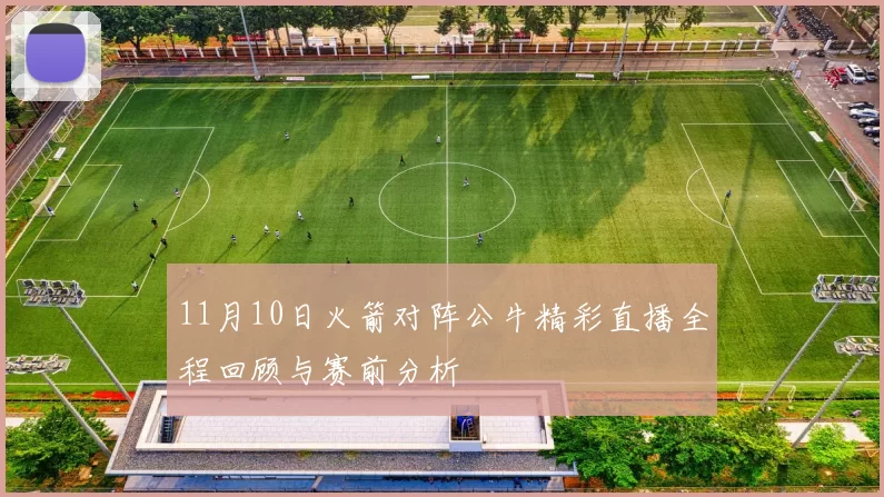 11月10日火箭对阵公牛精彩直播全程回顾与赛前分析
