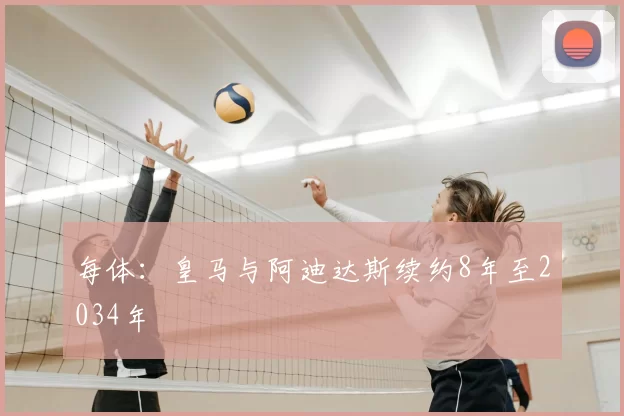 每体：皇马与阿迪达斯续约8年至2034年