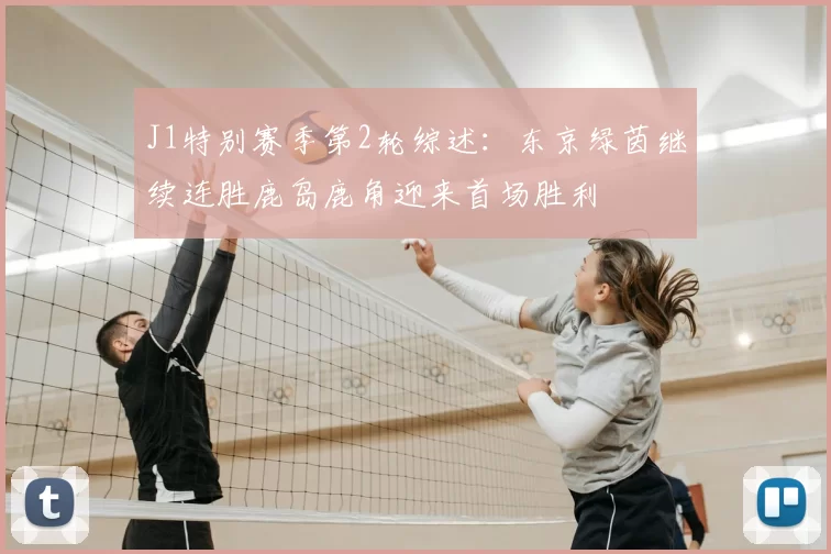 J1特别赛季第2轮综述：东京绿茵继续连胜鹿岛鹿角迎来首场胜利