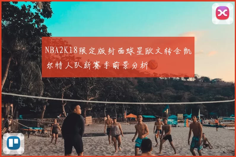 NBA2K18限定版封面球星欧文转会凯尔特人队新赛季前景分析